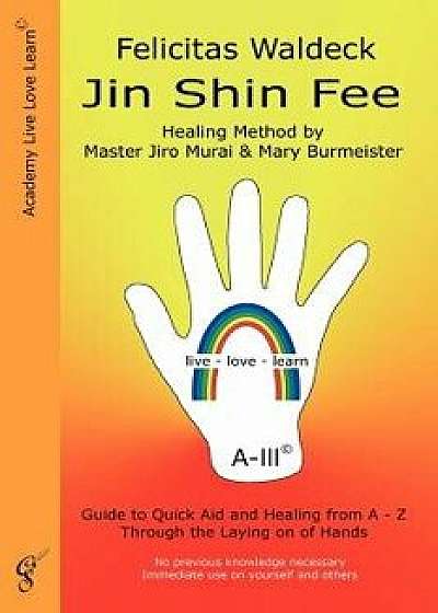 Jin Shin Fee: Healing Method by Master Jiro Murai and Mary Burmeister. Guide to Quick Aid and Healing from a - Z Through the Laying, Paperback/Felicitas Waldeck