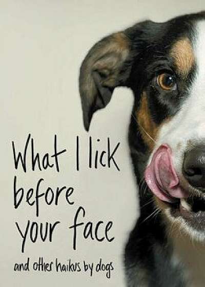 What I Lick Before Your Face: And Other Haikus by Dogs, Hardcover/Jamie Coleman