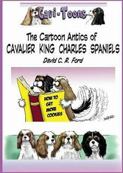 Cavi-Toons: The Cartoon Antics of Cavalier King Charles Spaniels: The Humorous Side of Two Cavaliers, Paperback/David C. R. Ford