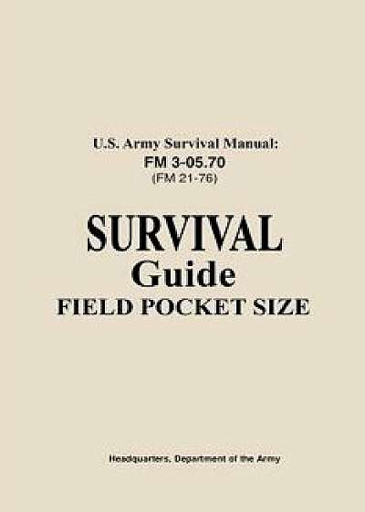 U.S. Army Survival Manual FM 3-05.76 (FM 21-76): Survival Guide Field Pocket Size, Paperback/Us Army