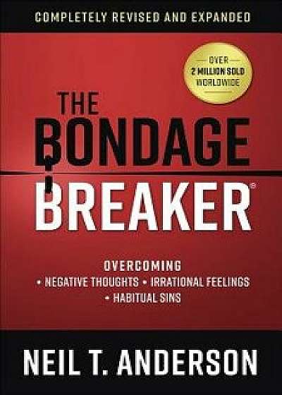 The Bondage Breaker(r): Overcoming negative Thoughts irrational Feelings habitual Sins, Paperback/Neil T. Anderson
