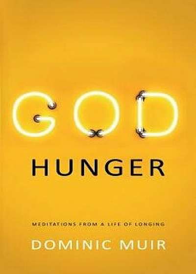 God Hunger: Meditations from a Life of Longing, Paperback/Dominic Muir
