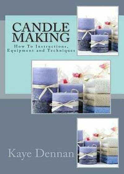 Candle Making: How to Instructions, Equipment and Techniques, Paperback/Kaye Dennan