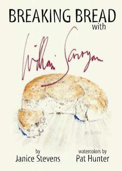 Breaking Bread with William Saroyan, Hardcover/Janice Stevens