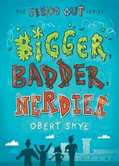 Bigger, Badder, Nerdier, Hardcover/Obert Skye