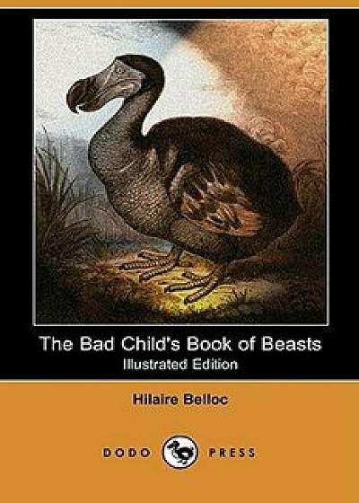 The Bad Child's Book of Beasts (Illustrated Edition) (Dodo Press), Paperback/Hilaire Belloc