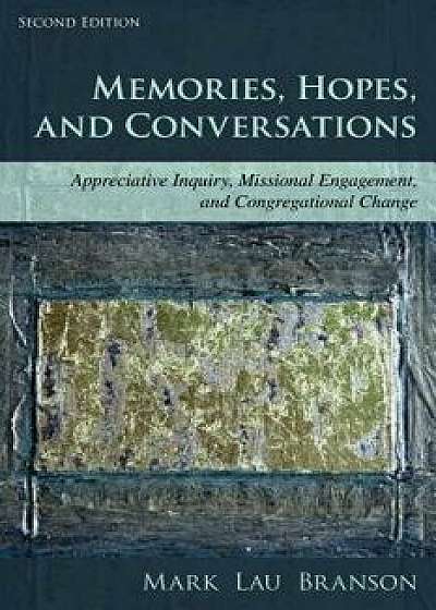 Memories, Hopes, and Conversations: Appreciative Inquiry, Missional Engagement, and Congregational Change, Paperback/Mark Lau Branson