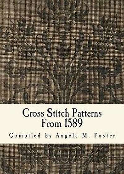 Cross Stitch Patterns from 1589, Paperback/Angela M. Foster