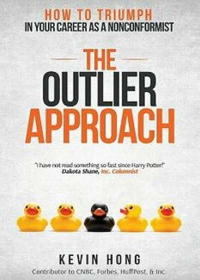 The Outlier Approach: How to Triumph in Your Career as a Nonconformist, Paperback/Kevin Hong