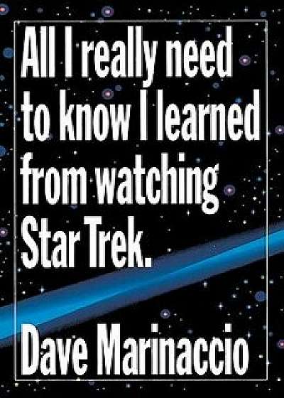 All I Really Need to Know I Learned from Watching Star Trek, Paperback/Dave Marinaccio