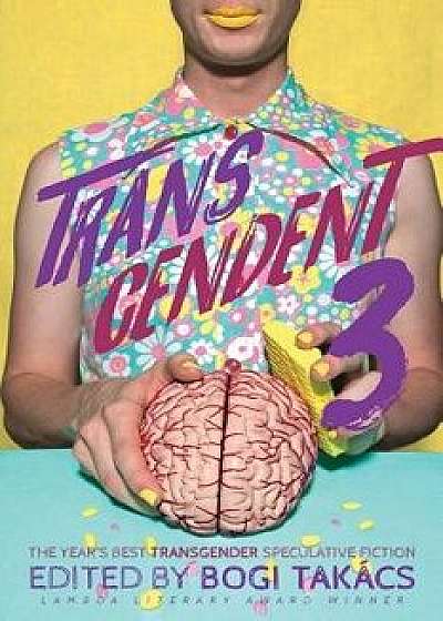 Transcendent 3: The Year's Best Transgender Themed Speculative Fiction, Paperback/Bogi Takacs