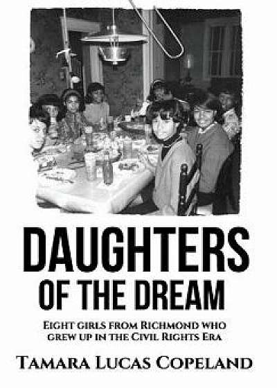 Daughters of the Dream: Eight Girls from Richmond Who Grew Up in the Civil Rights Era, Hardcover/Tamara Lucas Copeland