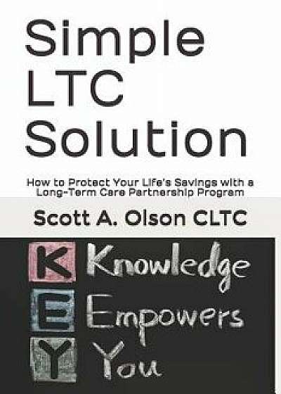 Simple Ltc Solution: How to Protect Your Life's Savings with a Long-Term Care Partnership Program, Paperback/Scott a. Olson Cltc