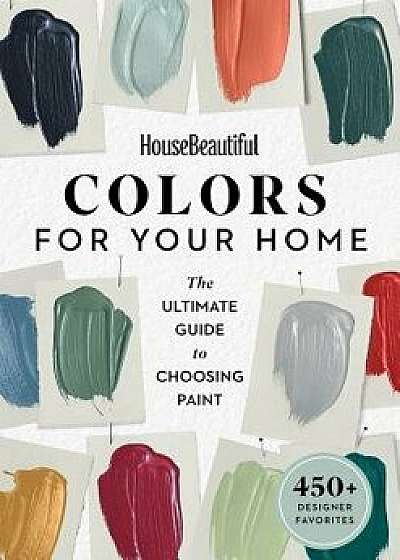 House Beautiful Colors for Your Home: The Ultimate Guide to Choosing Paint, Paperback/House Beautiful