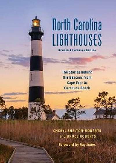 North Carolina Lighthouses: The Stories Behind the Beacons from Cape Fear to Currituck Beach, Paperback/Cheryl Shelton-Roberts