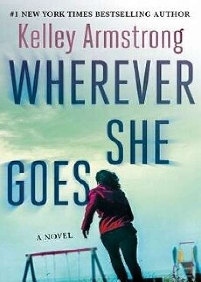 Wherever She Goes, Hardcover/Kelley Armstrong