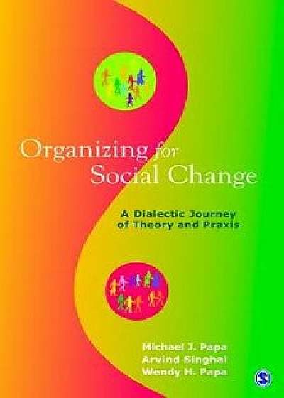 Organizing for Social Change: A Dialectic Journey of Theory and Praxis, Paperback/Michael J. Papa