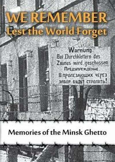 We Remember Lest the World Forget: Memories of the Minsk Ghetto, Hardcover/Maya Krapina