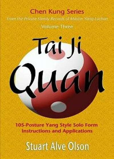 Tai Ji Quan: 105-Posture Yang Style Solo Form instructions and Applications/Stuart Alve Olson