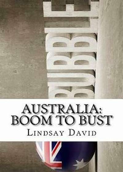 Australia: Boom to Bust: The Great Australian Credit & Property Bubble, Paperback/MR Lindsay David