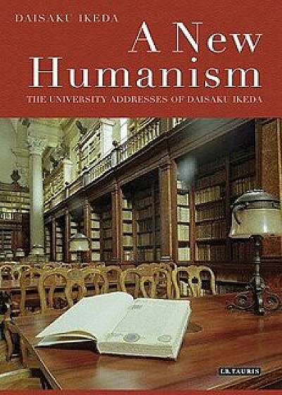 A New Humanism: The University Addresses of Daisaku Ikeda, Paperback/Daisaku Ikeda