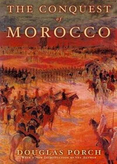The Conquest of Morocco: A History, Paperback/Douglas Porch