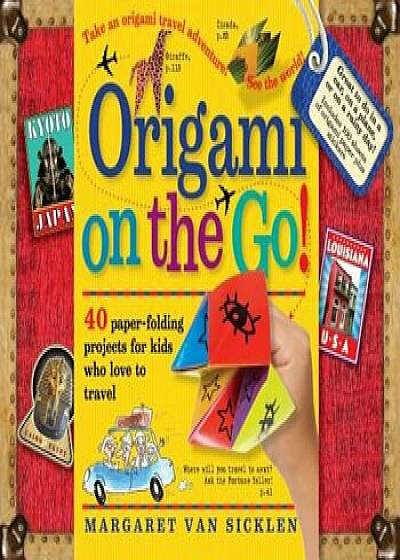 Origami on the Go!: 40 Paper-Folding Projects for Kids Who Love to Travel 'With Sticker(s) and Origami Paper Included in Book', Paperback/Margaret Van Sicklen