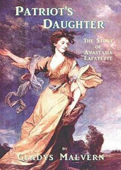 Patriot's Daughter: The Story of Anastasia Lafayette, Paperback/Gladys Malvern