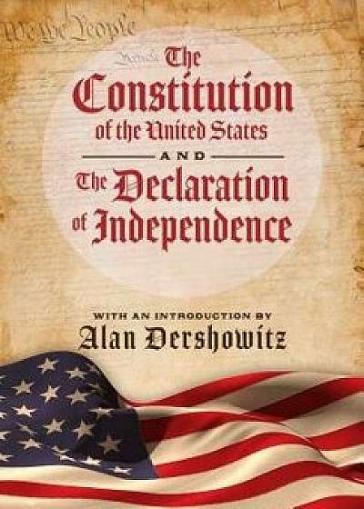 The Constitution of the United States and the Declaration of Independence, Hardcover/Alan Dershowitz