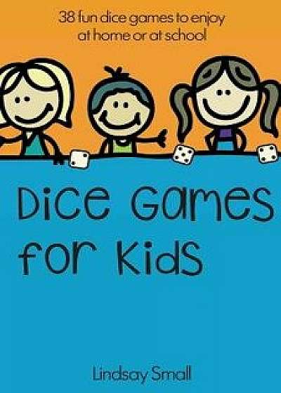 Dice Games for Kids: 38 Brilliant Dice Games to Enjoy at School or at Home, Paperback/Lindsay Small