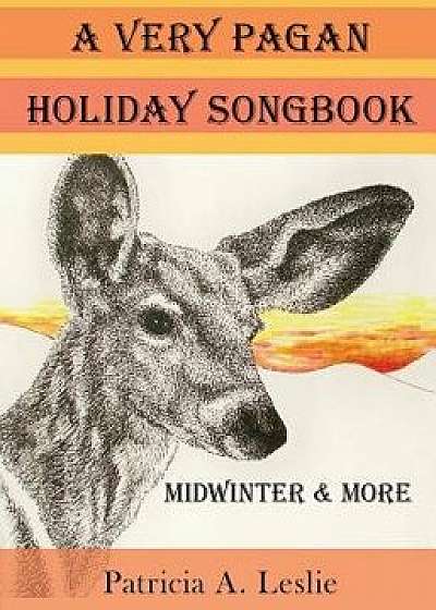 A Very Pagan Holiday Songbook: Midwinter and More, Paperback/Patricia a. Leslie