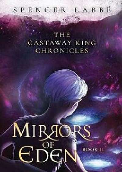 The Castaway King Chronicles: Mirrors of Eden, Paperback/Spencer Labbe