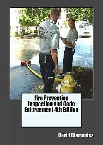 Fire Prevention Inspection and Code Enforcement 4th Edition, Paperback/David Diamantes