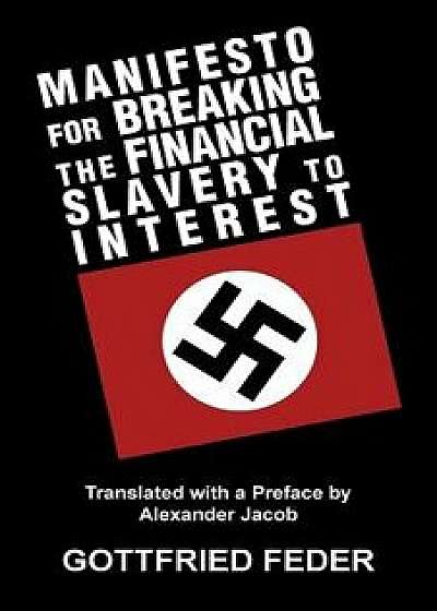 Manifesto for Breaking the Financial Slavery to Interest, Paperback/Gottfried Feder