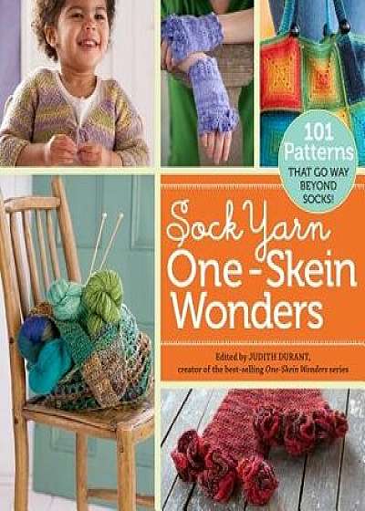 Sock Yarn One-Skein Wonders(r): 101 Patterns That Go Way Beyond Socks!, Paperback/Judith Durant