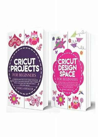 2 in 1 Cricut Project and Design Space Guide: Includes Cricut Projects for Beginners and Cricut Design Space for Beginners/Jessica Spencer