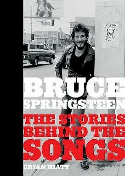 Bruce Springsteen: The Stories Behind the Songs, Hardcover/Brian Hiatt