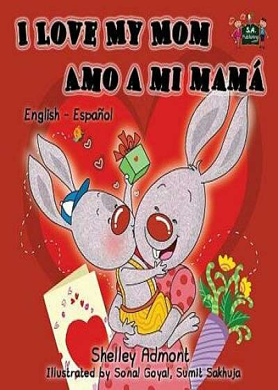 I Love My Mom Amo a mi mam : English Spanish Bilingual Edition, Paperback/Shelley Admont