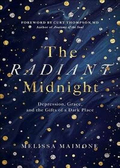 The Radiant Midnight: Depression, Grace, and the Gifts of a Dark Place, Paperback/Melissa Maimone