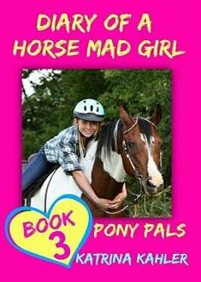 Diary of a Horse Mad Girl: Pony Pals - Book 3 - A Horse Book for Girls aged 9 -, Paperback/Katrina Kahler
