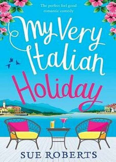 My Very Italian Holiday: The Perfect Feel Good Romantic Comedy, Paperback/Sue Roberts