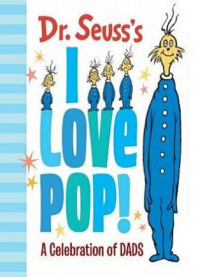 Dr. Seuss's I Love Pop!: A Celebration of Dads, Hardcover/Dr Seuss