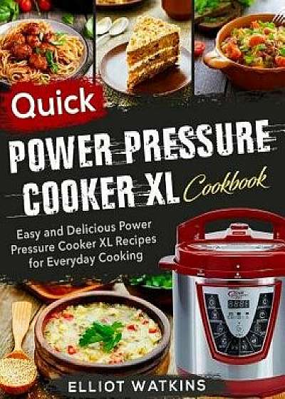 Power Pressure Cooker XL Cookbook: Quick Power Pressure Cooker XL Cookbook Easy and Delicious Power Pressure Cooker XL Recipes for Everyday Cooking, Paperback/Elliot Watkins