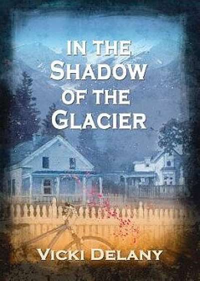 In the Shadow of the Glacier: A Constable Molly Smith Mystery, Paperback/Vicki Delany