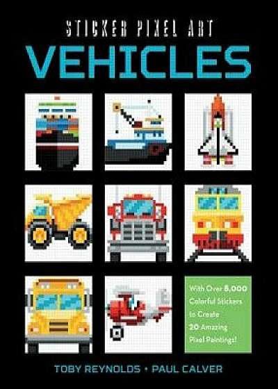 Sticker Pixel Art: Vehicles: With Over 8,000 Colorful Stickers to Create 20 Amazing Pixel Paintings!, Paperback/Reynolds