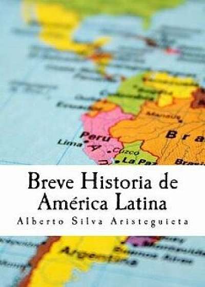 Breve Historia de Am rica Latina, Paperback/Alberto Luis Silva Aristeguieta