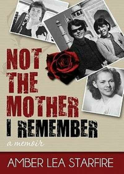 Not the Mother I Remember, Paperback/Amber Lea Starfire