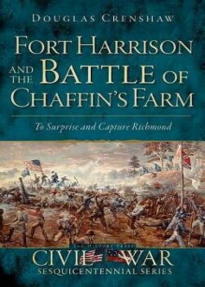 Fort Harrison and the Battle of Chaffin's Farm: To Surprise and Capture Richmond, Hardcover/Douglas Crenshaw