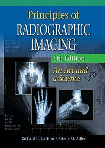 Principles of Radiographic Imaging: An Art and a Science, Hardcover (5th Ed.)/Richard R. Carlton