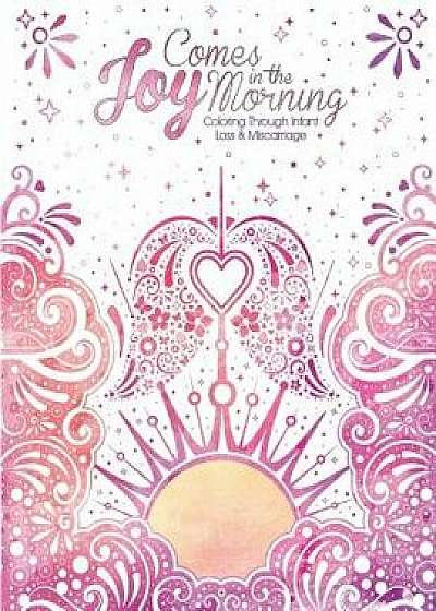 Joy Comes in the Morning: Coloring Through Infant Loss and Miscarriage, Paperback/Lauren Bourne